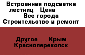 Встроенная подсветка лестниц › Цена ­ 990 - Все города Строительство и ремонт » Другое   . Крым,Красноперекопск